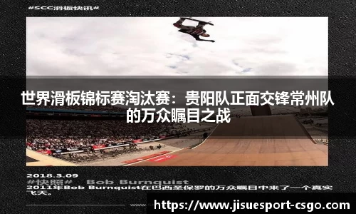世界滑板锦标赛淘汰赛：贵阳队正面交锋常州队的万众瞩目之战